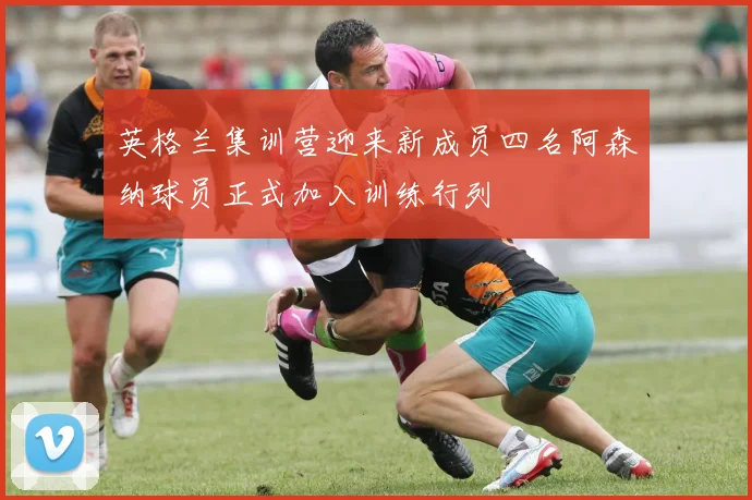 英格兰集训营迎来新成员四名阿森纳球员正式加入训练行列